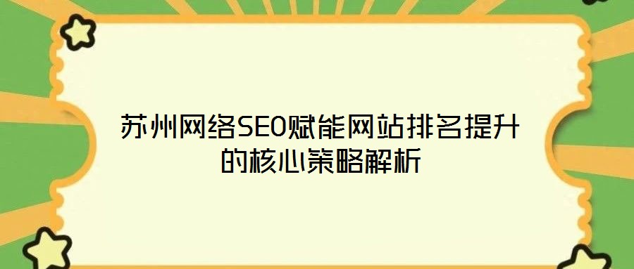 蘇州網絡SEO賦能網站排名提升的核心策略解析