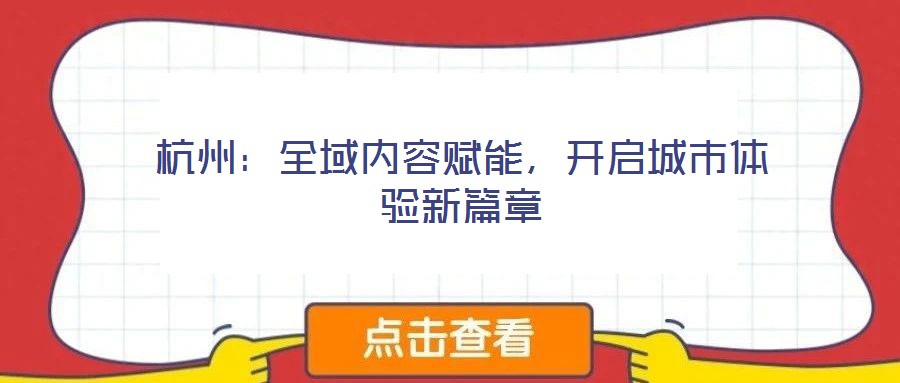 杭州:全域內容賦能,開啟城市體驗新篇章