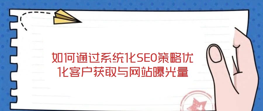 如何通過系統化SEO策略優化客戶獲取與網站曝光量
