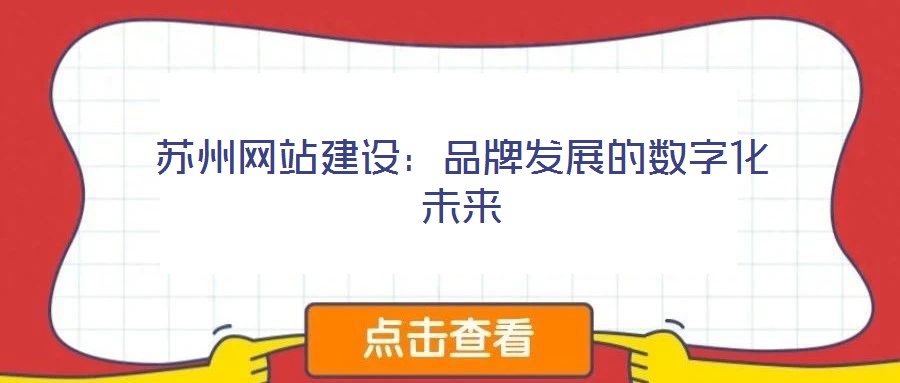 蘇州網(wǎng)站建設:品牌發(fā)展的數(shù)字化未來