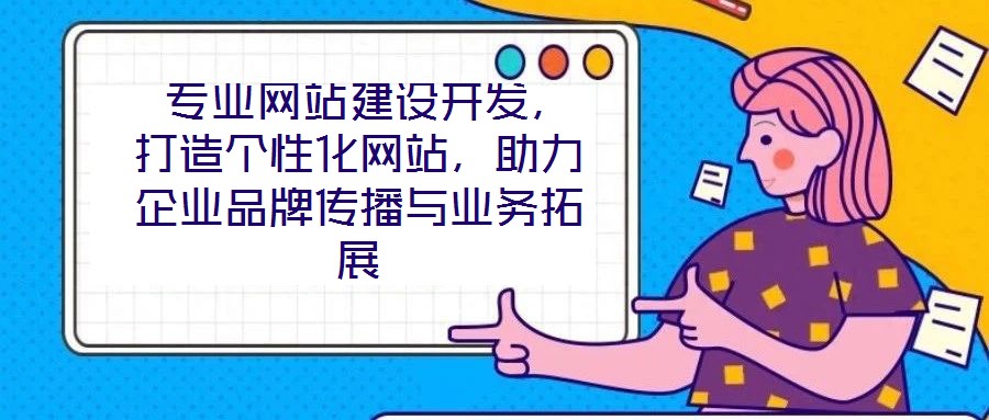 專業網站建設開發,打造個性化網站,助力企業品牌傳播與業務拓展