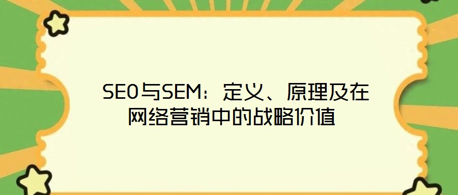SEO與SEM:定義、原理及在網絡營銷中的戰略價值