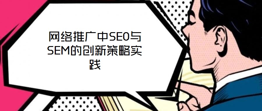 網絡推廣中SEO與SEM的創新策略實踐