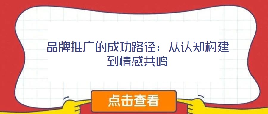 品牌推廣的成功路徑:從認知構(gòu)建到情感共鳴