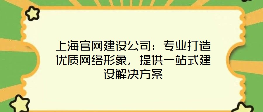 上海官網建設公司:專業打造優質網絡形象,提供一站式建設解決方案