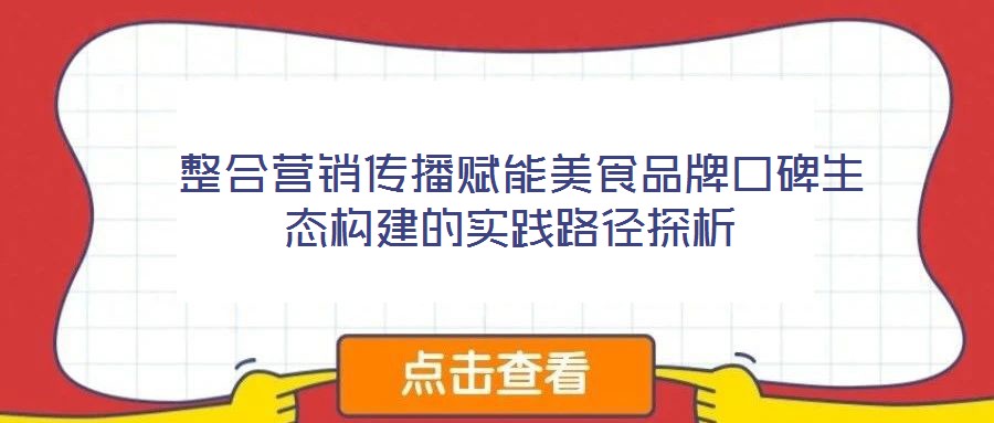 整合營銷傳播賦能美食品牌口碑生態構建的實踐路徑探析