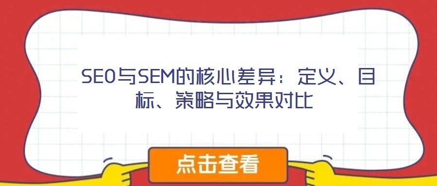 SEO與SEM的核心差異:定義、目標(biāo)、策略與效果對比