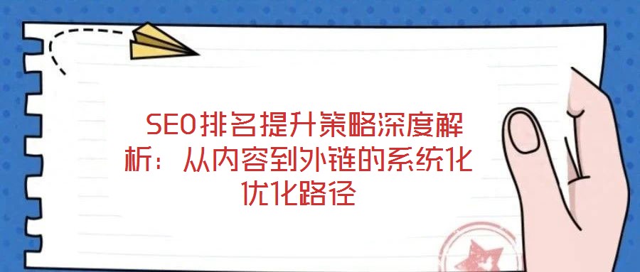 SEO排名提升策略深度解析:從內(nèi)容到外鏈的系統(tǒng)化優(yōu)化路徑