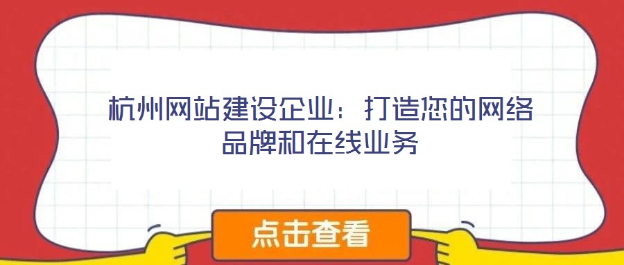 杭州網(wǎng)站建設(shè)企業(yè):打造您的網(wǎng)絡(luò)品牌和在線業(yè)務(wù)