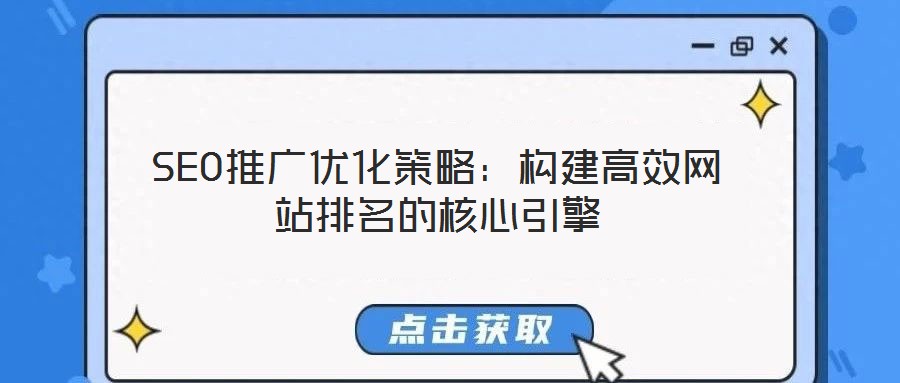 SEO推廣優化策略:構建高效網站排名的核心引擎