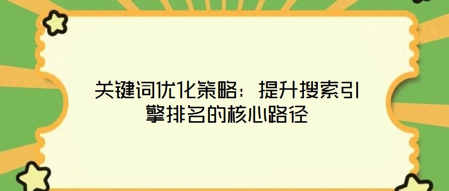 關鍵詞優化策略：提升搜索引擎排名的核心路徑