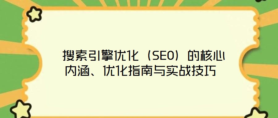 搜索引擎優化(SEO)的核心內涵、優化指南與實戰技巧