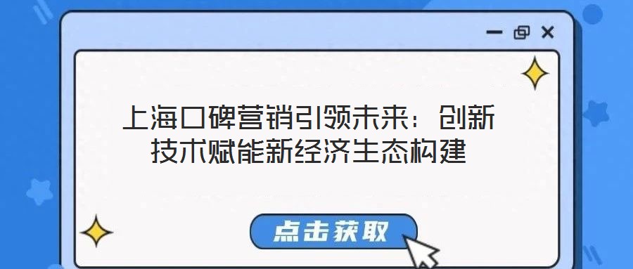 上海口碑營(yíng)銷引領(lǐng)未來(lái):創(chuàng)新技術(shù)賦能新經(jīng)濟(jì)生態(tài)構(gòu)建