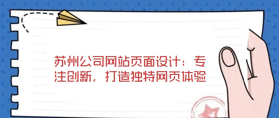 蘇州公司網(wǎng)站頁面設(shè)計:專注創(chuàng)新,打造獨特網(wǎng)頁體驗