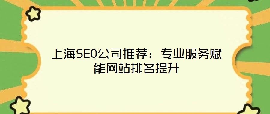 上海SEO公司推薦:專業服務賦能網站排名提升