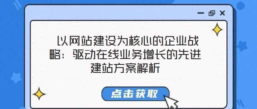 以網站建設為核心的企業戰略:驅動在線業務增長的先進建站方案解析