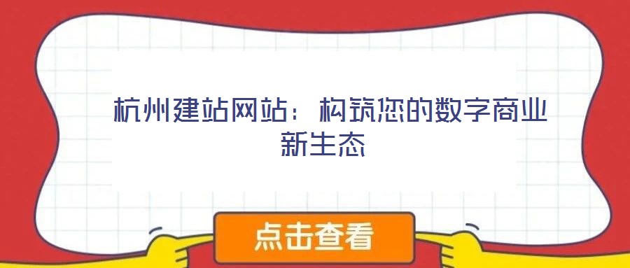 杭州建站網(wǎng)站:構筑您的數(shù)字商業(yè)新生態(tài)