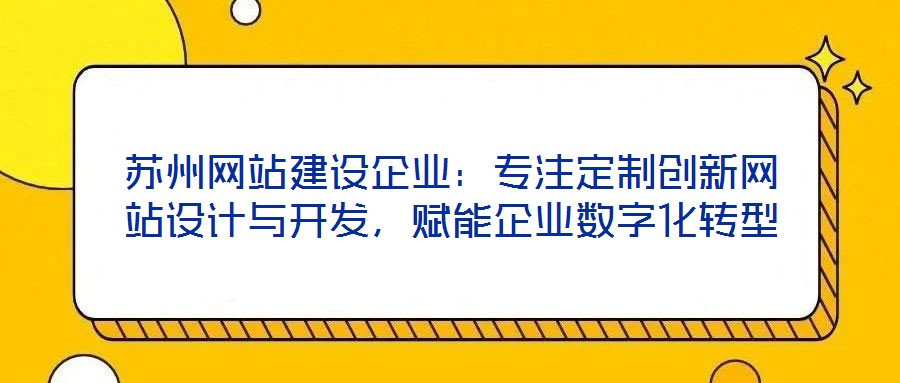 蘇州網站建設企業:專注定制創新網站設計與開發,賦能企業數字化轉型