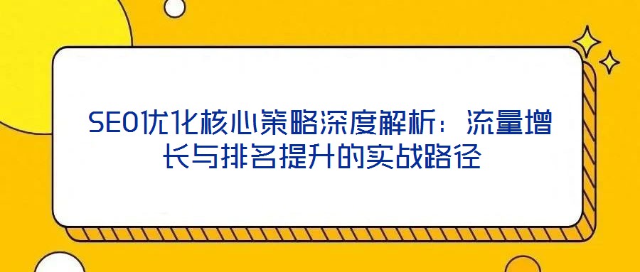 SEO優化核心策略深度解析:流量增長與排名提升的實戰路徑