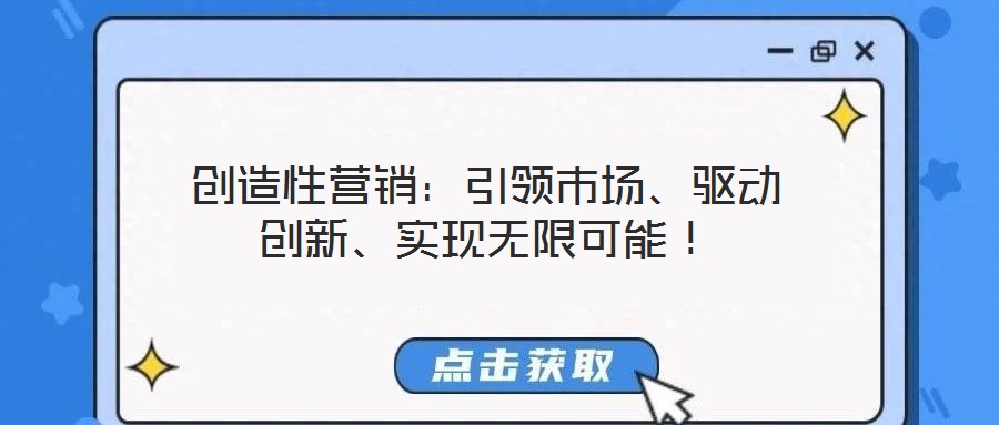 創造性營銷:引領市場、驅動創新、實現無限可能!