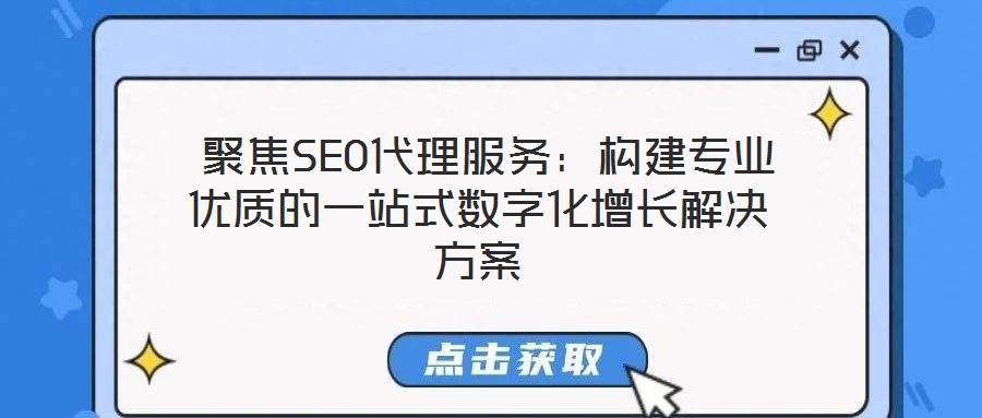 聚焦SEO代理服務(wù):構(gòu)建專業(yè)優(yōu)質(zhì)的一站式數(shù)字化增長解決方案
