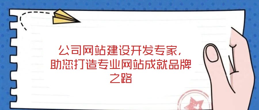 公司網站建設開發專家,助您打造專業網站成就品牌之路