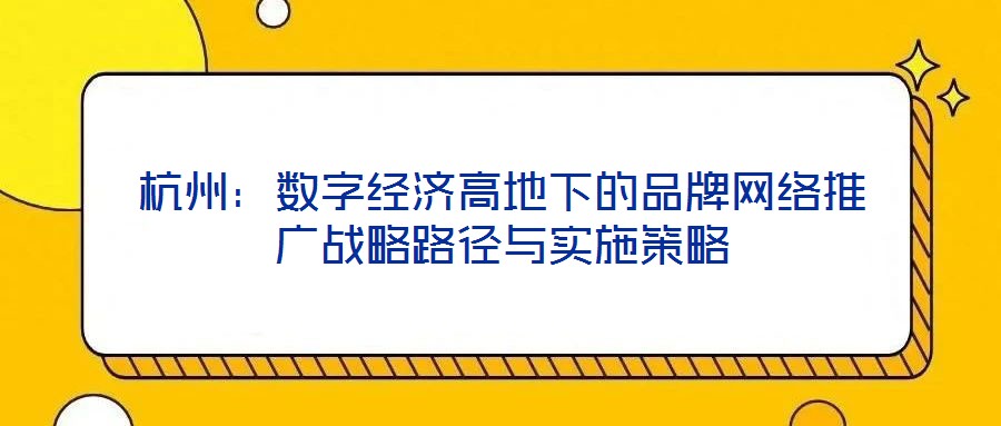 杭州:數字經濟高地下的品牌網絡推廣戰略路徑與實施策略