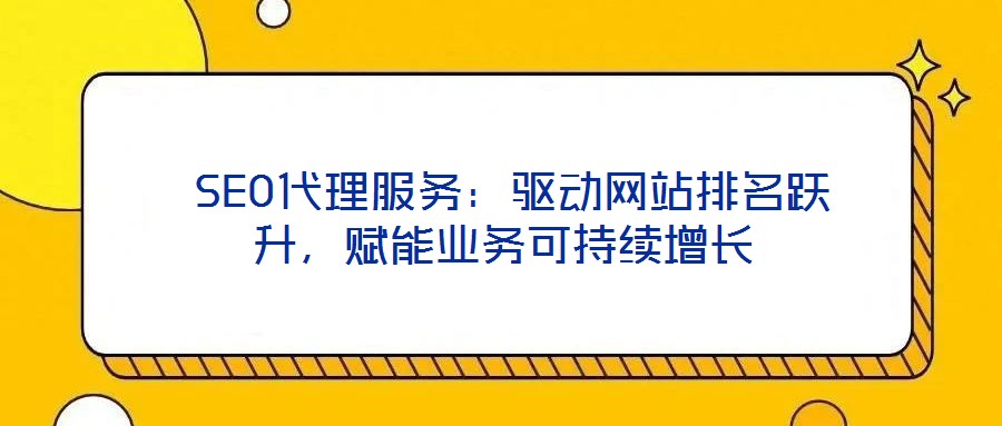 SEO代理服務:驅動網(wǎng)站排名躍升,賦能業(yè)務可持續(xù)增長