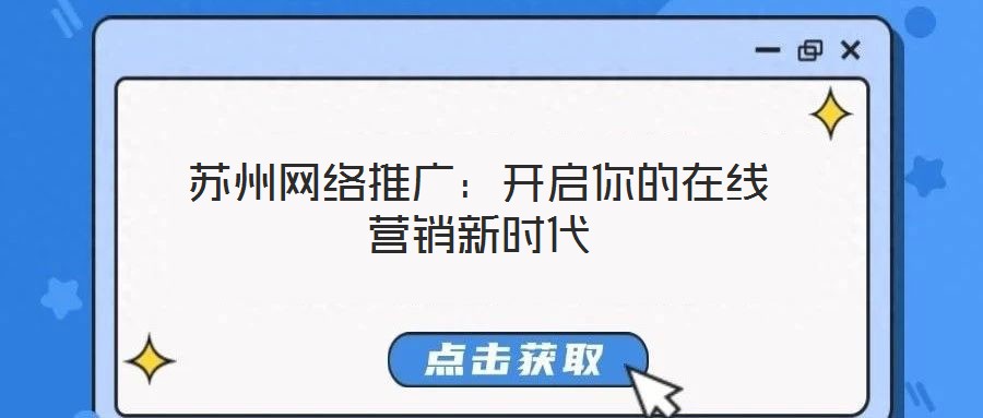 蘇州網絡推廣:開啟你的在線營銷新時代