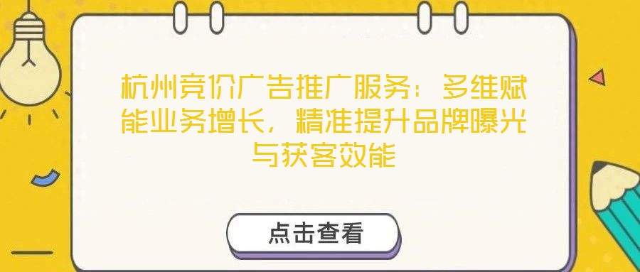 杭州競價廣告推廣服務:多維賦能業務增長,精準提升品牌曝光與獲客效能