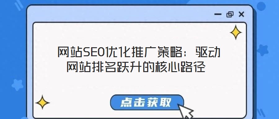 網(wǎng)站SEO優(yōu)化推廣策略:驅(qū)動(dòng)網(wǎng)站排名躍升的核心路徑