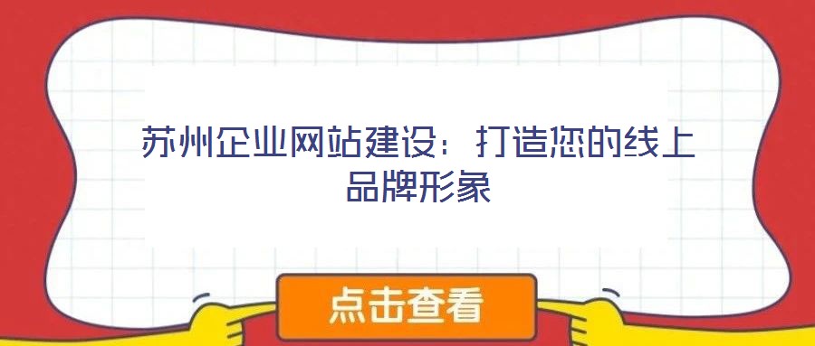 蘇州企業(yè)網(wǎng)站建設(shè):打造您的線上品牌形象