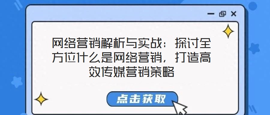 網(wǎng)絡(luò)營銷解析與實(shí)戰(zhàn):探討全方位什么是網(wǎng)絡(luò)營銷,打造高效傳媒營銷策略