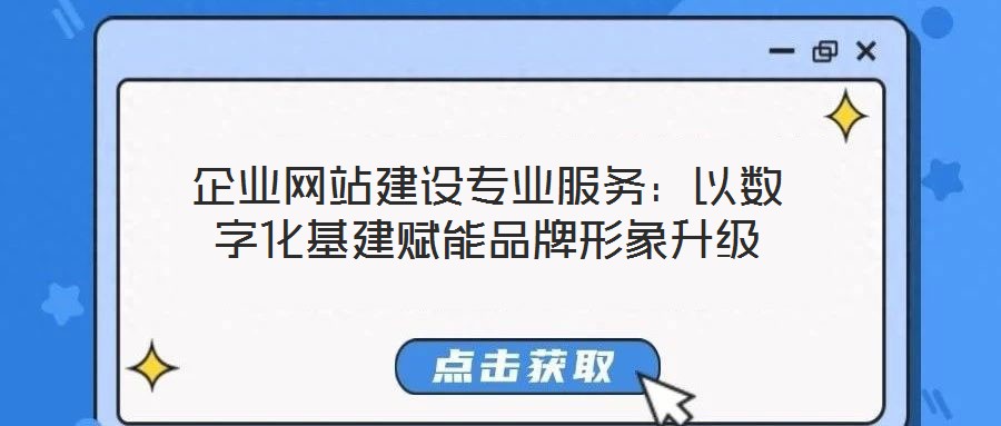 企業網站建設專業服務:以數字化基建賦能品牌形象升級