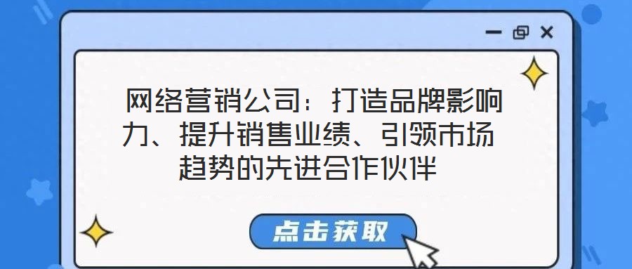 網絡營銷公司:打造品牌影響力、提升銷售業績、引領市場趨勢的先進合作伙伴