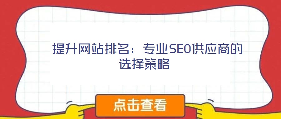 提升網(wǎng)站排名:專業(yè)SEO供應(yīng)商的選擇策略