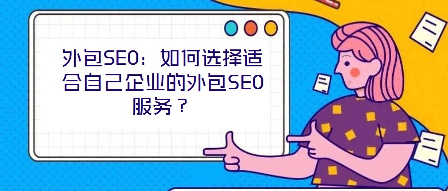 外包SEO:如何選擇適合自己企業的外包SEO服務?