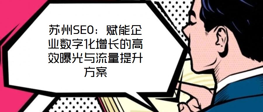 蘇州SEO:賦能企業數字化增長的高效曝光與流量提升方案