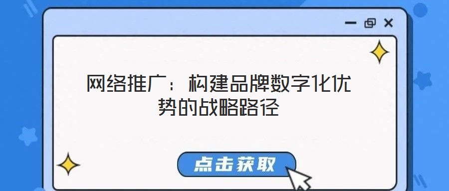 網(wǎng)絡(luò)推廣:構(gòu)建品牌數(shù)字化優(yōu)勢(shì)的戰(zhàn)略路徑