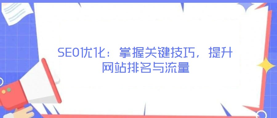 SEO優化:掌握關鍵技巧,提升網站排名與流量