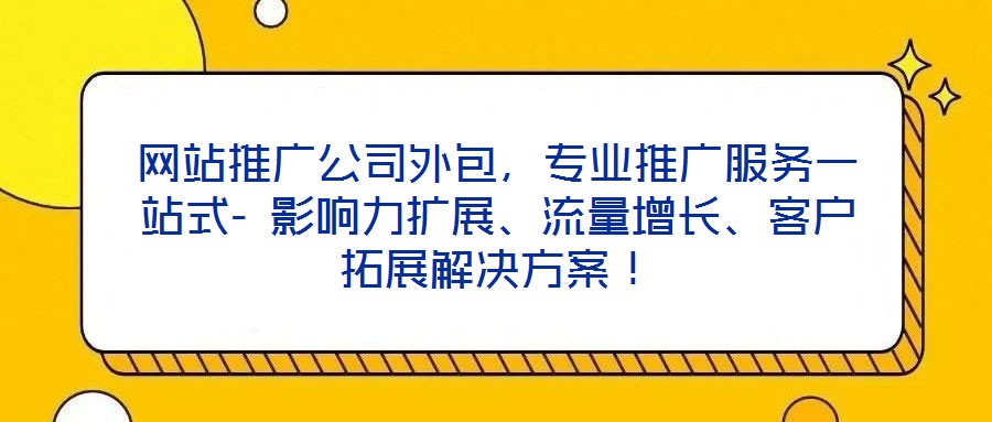 網站推廣公司外包,專業推廣服務一站式- 影響力擴展、流量增長、客戶拓展解決方案!