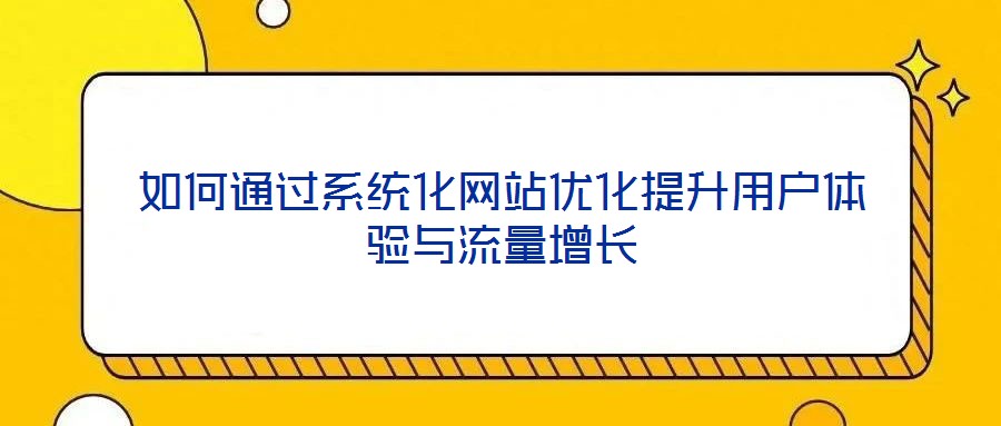 如何通過系統化網站優化提升用戶體驗與流量增長