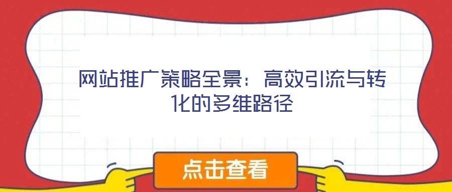 網(wǎng)站推廣策略全景:高效引流與轉(zhuǎn)化的多維路徑