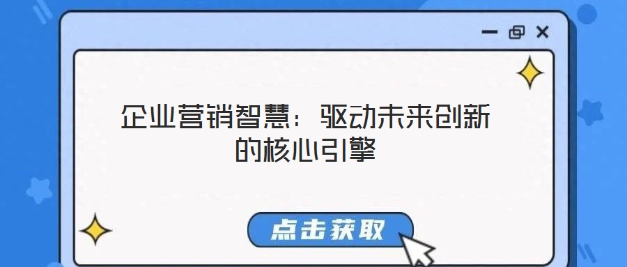 企業(yè)營(yíng)銷智慧:驅(qū)動(dòng)未來(lái)創(chuàng)新的核心引擎