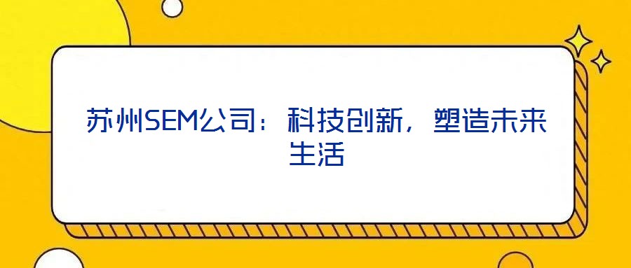 蘇州SEM公司:科技創新,塑造未來生活