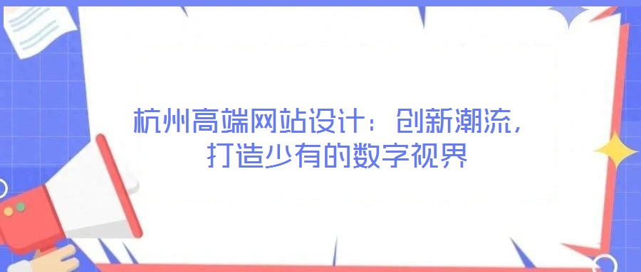 杭州高端網站設計:創新潮流,打造少有的數字視界