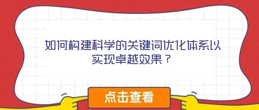 如何構建科學的關鍵詞優化體系以實現卓越效果?