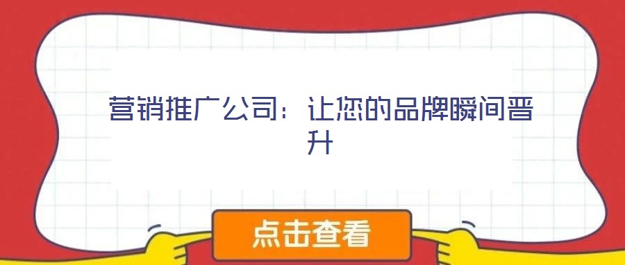 營銷推廣公司：讓您的品牌瞬間晉升