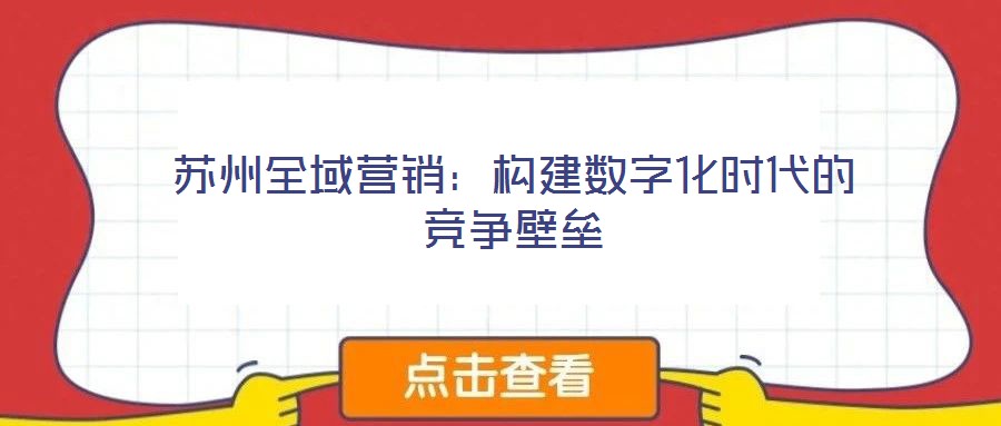 蘇州全域營銷:構建數(shù)字化時代的競爭壁壘