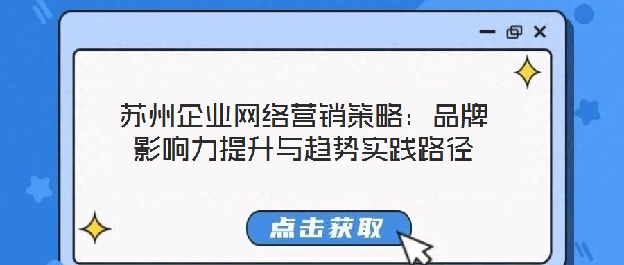 蘇州企業網絡營銷策略:品牌影響力提升與趨勢實踐路徑